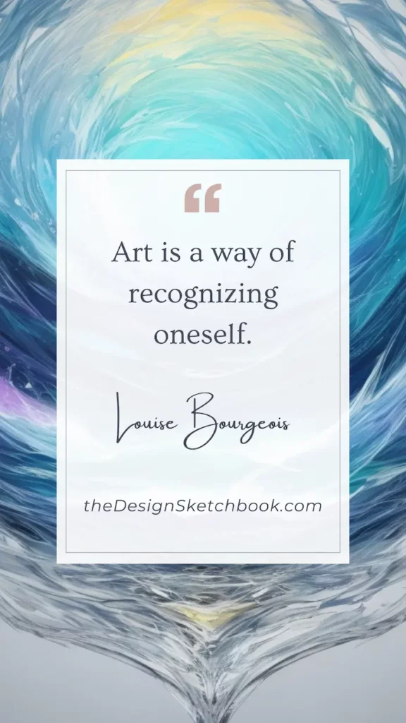 7. "Art is a way of recognizing oneself." - Louise Bourgeois
